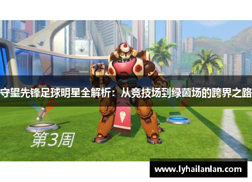 守望先锋足球明星全解析：从竞技场到绿茵场的跨界之路