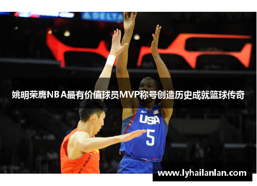 姚明荣膺NBA最有价值球员MVP称号创造历史成就篮球传奇