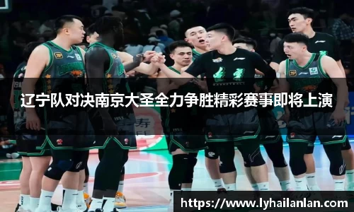 辽宁队对决南京大圣全力争胜精彩赛事即将上演