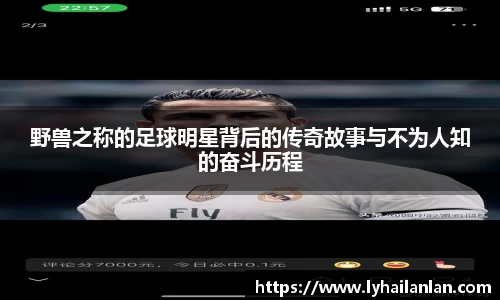 野兽之称的足球明星背后的传奇故事与不为人知的奋斗历程
