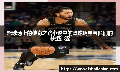 篮球场上的传奇之路小说中的篮球明星与他们的梦想追逐